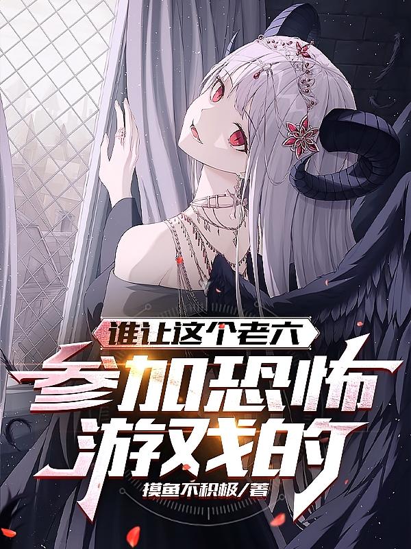 谁让这个老六，参加恐怖游戏的！
