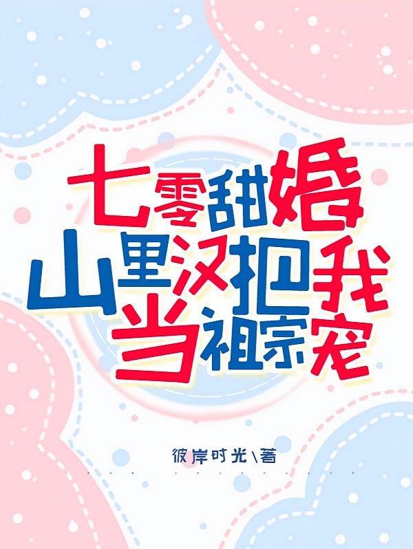 七零甜婚：山里汉把我当祖宗宠