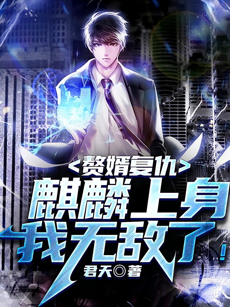 赘婿复仇，麒麟上身，我无敌了！