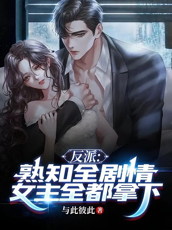反派：熟知全剧情，女主全拿下！