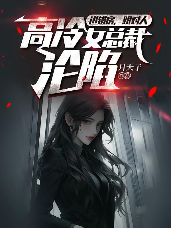 进错房，跟对人，高冷女总裁沦陷