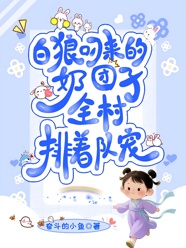 白狼叼来的奶团子，全村排着队宠