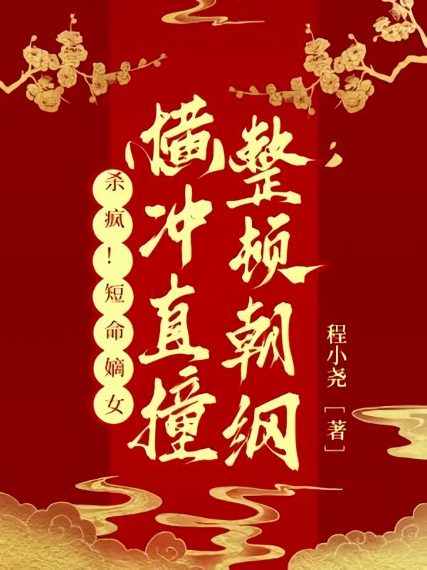 杀疯！短命嫡女横冲直撞整顿朝纲