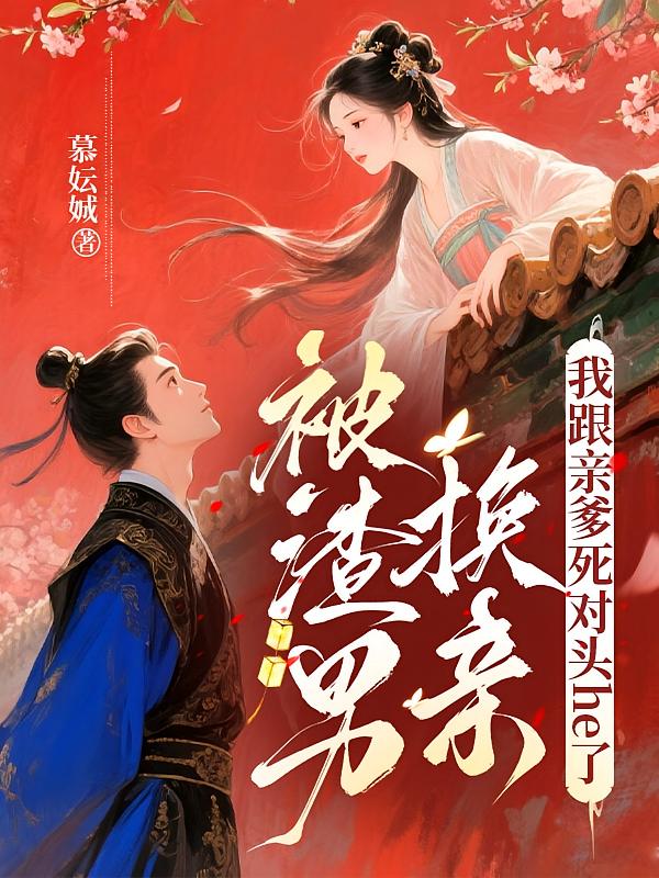 被渣男换亲，我跟亲爹死对头he了