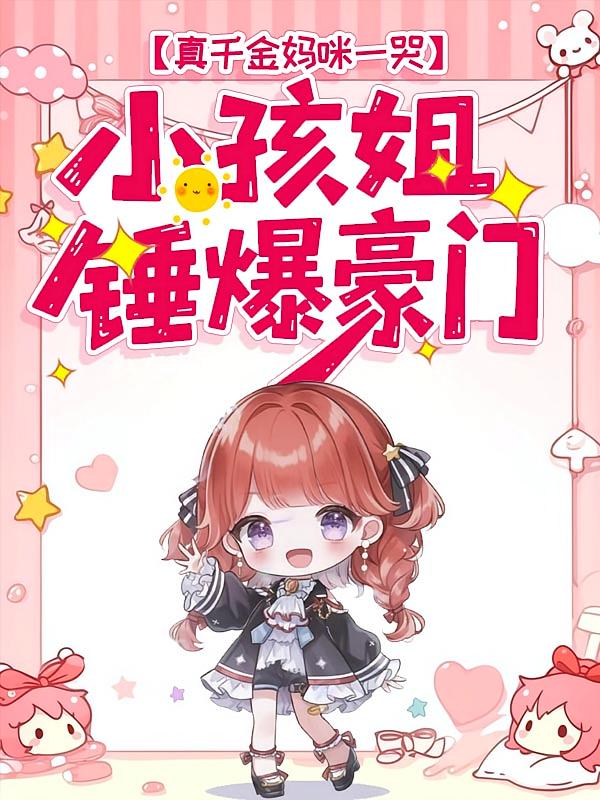 真千金妈咪一哭，小孩姐锤爆豪门