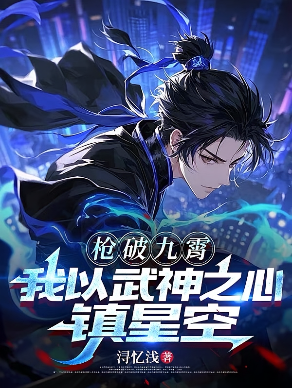枪破九霄，我以武神之心镇星空