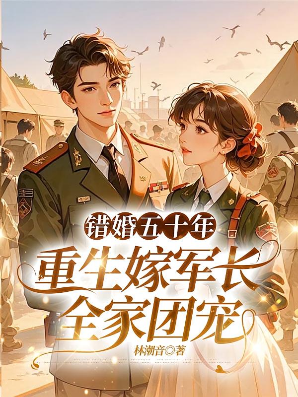 错婚五十年，重生嫁军长全家团宠