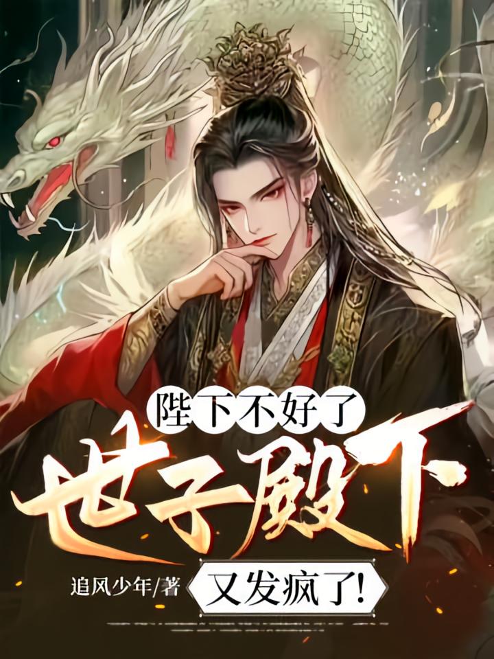 陛下不好了，世子殿下又发疯了！