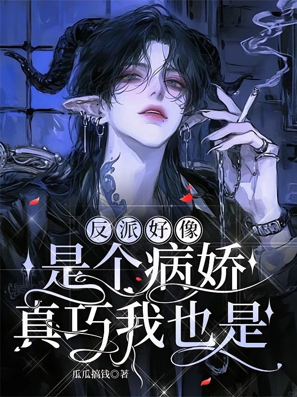 反派好像是个病娇，真巧我也是