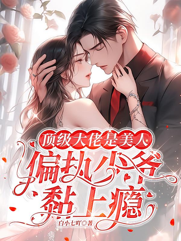 顶级大佬是美人，偏执少爷黏上瘾
