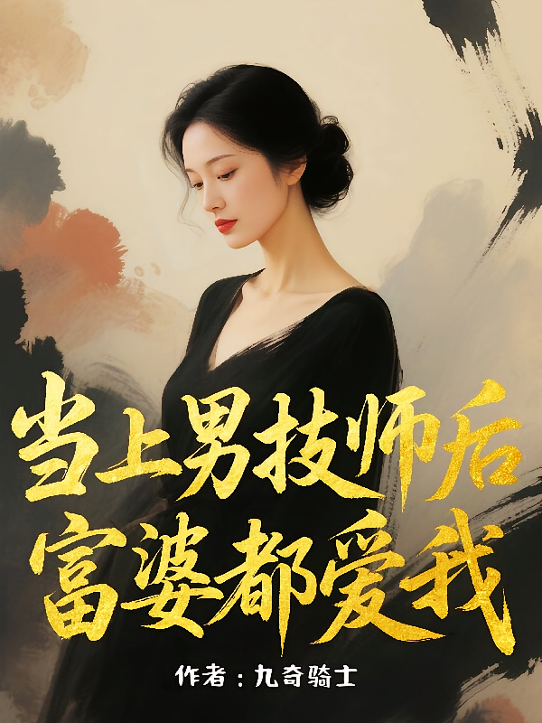 当上男技师后富婆都爱我