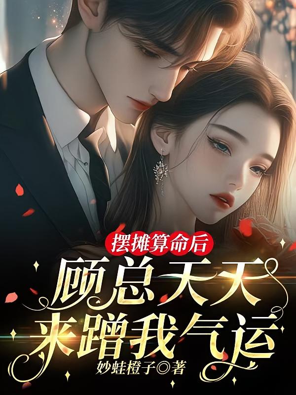摆摊算命后，顾总天天来蹭我气运