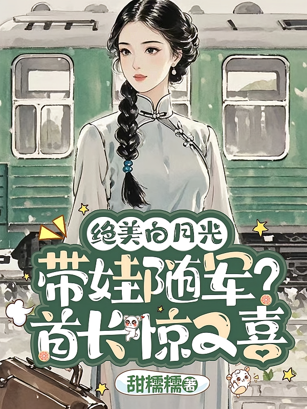 绝美白月光带娃随军？首长惊又喜