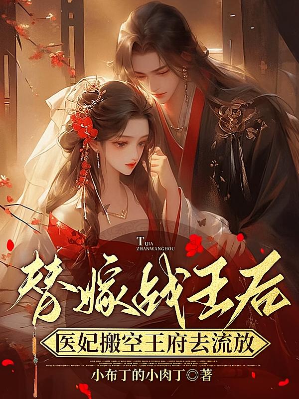 替嫁战王后，医妃搬空王府去流放
