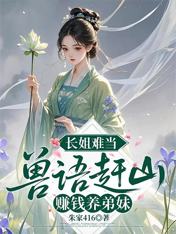 长姐难当，兽语赶山赚钱养弟妹