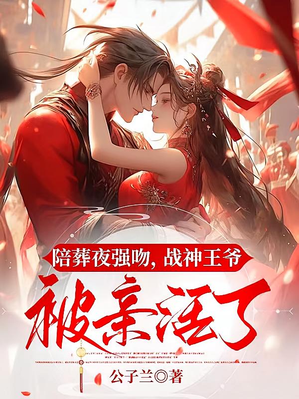 陪葬夜强吻，战神王爷被亲活了