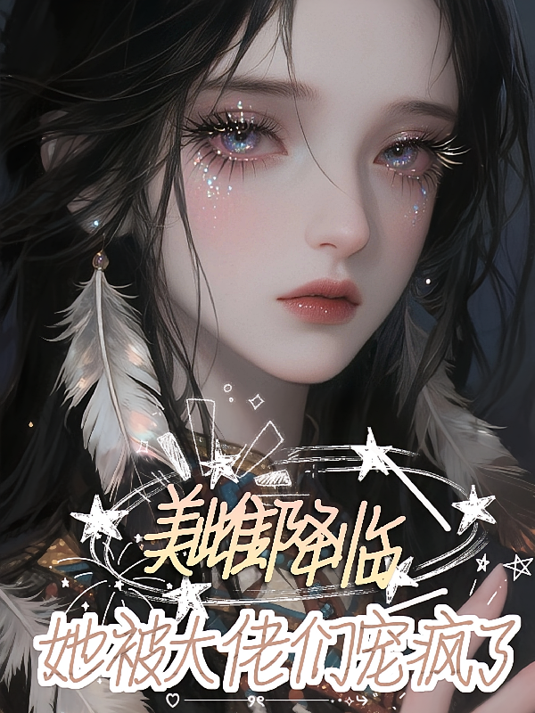 美雌降临，她被大佬们宠疯了