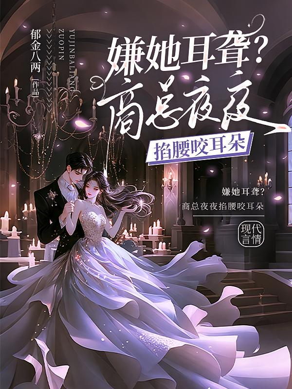 嫌她耳聋？商总夜夜掐腰咬耳朵