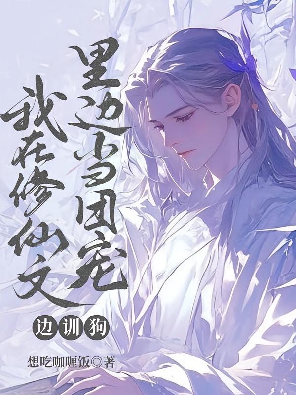 我在修仙文里边当团宠边驯狗