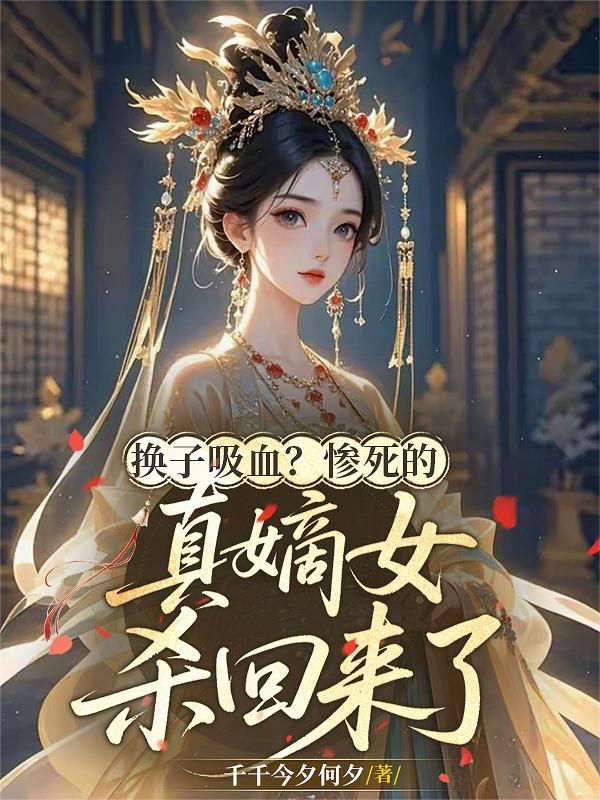 换子吸血？惨死的真嫡女杀回来了