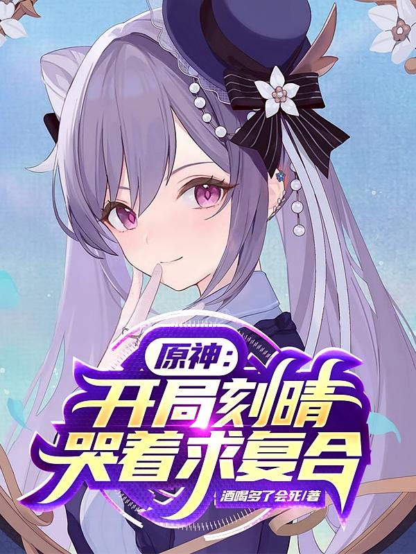 原神：开局刻晴哭着求复合
