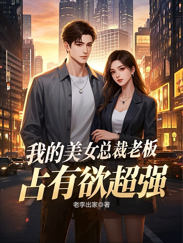 我的美女总裁老板，占有欲超强