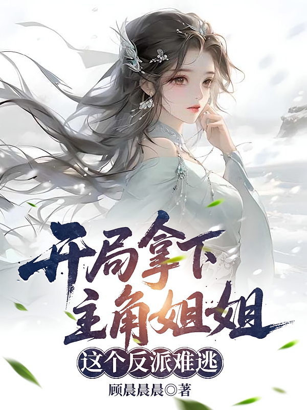 开局拿下主角姐姐，这个反派难逃
