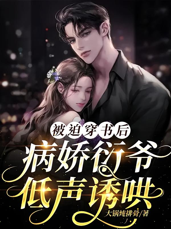 被迫穿书后，病娇衍爷低声诱哄