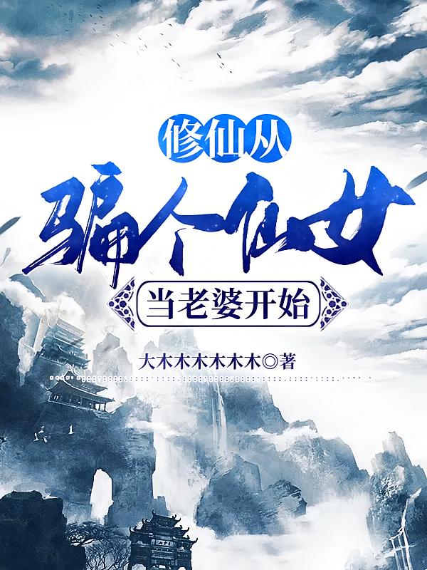 修仙从骗个仙女当老婆开始 