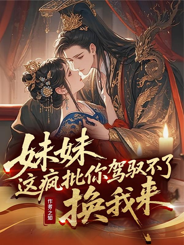 妹妹，这疯批你驾驭不了，换我来