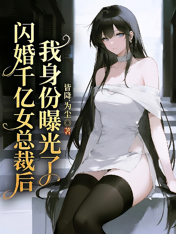 闪婚千亿女总裁后，我身份曝光了