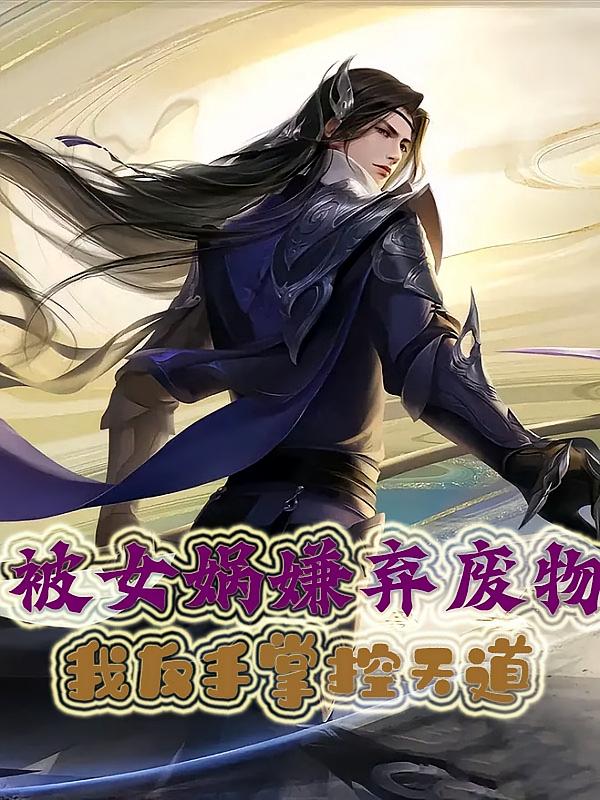 被女娲嫌弃废物？我反手掌控天道