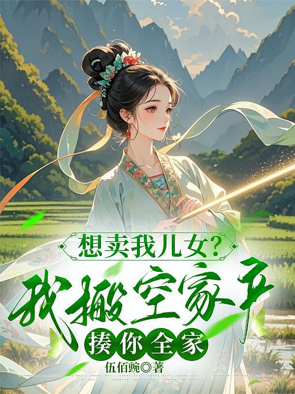 想卖我儿女？我搬空家产揍你全家