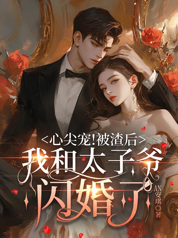 心尖宠！被渣后我和太子爷闪婚了