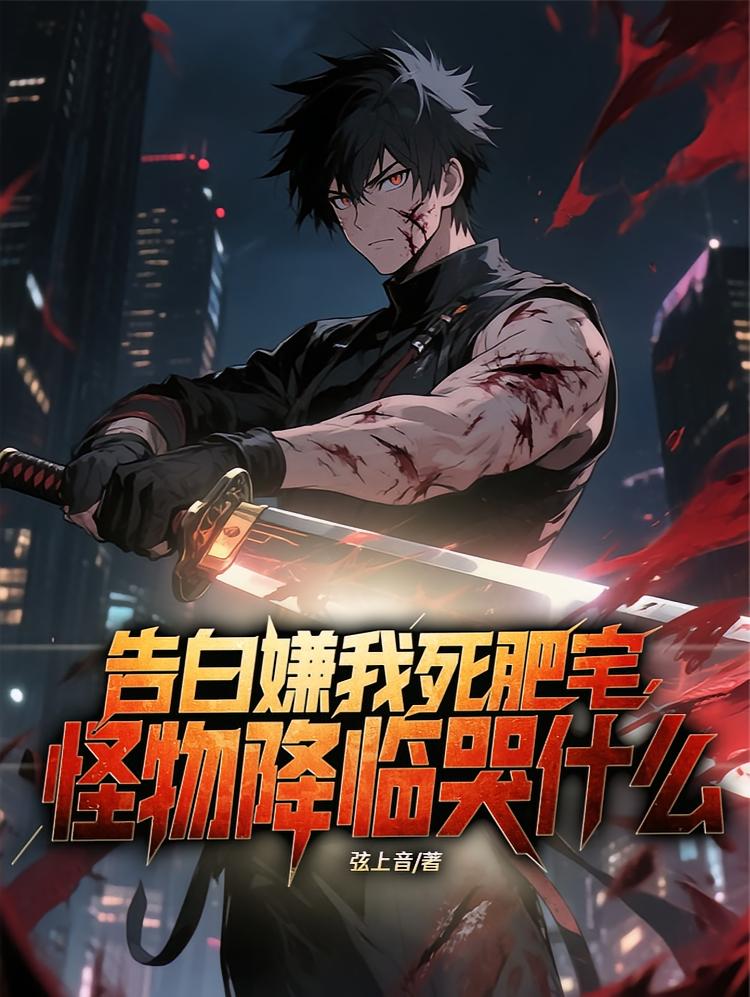 告白嫌我死肥宅，怪物降临哭什么