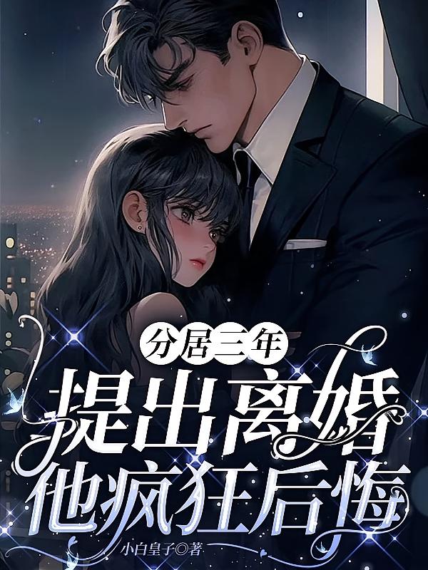 分居三年，提出离婚，他疯狂后悔