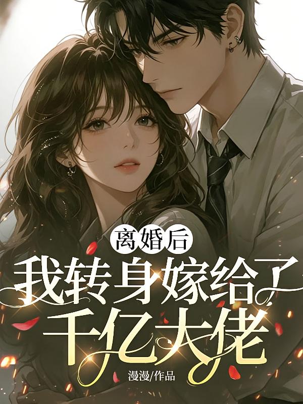 离婚后，我转身嫁给了千亿大佬