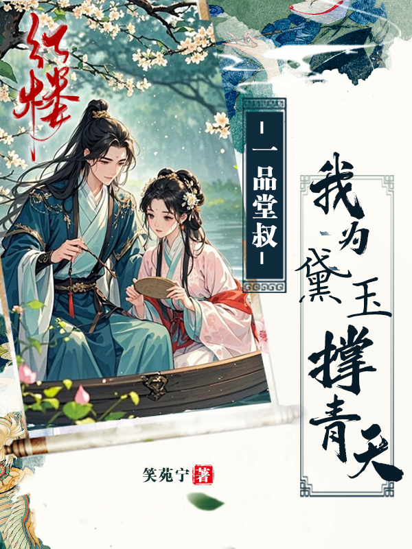 红楼：一品堂叔，我为黛玉撑青天