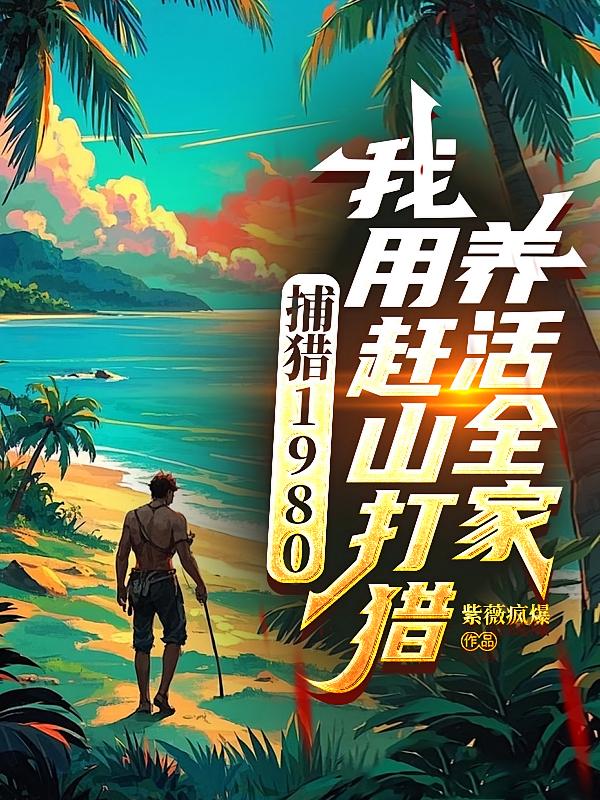 捕猎1980：我用赶山打猎养活全家