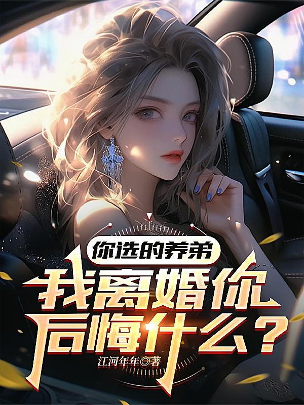 你选的养弟，我离婚你后悔什么？
