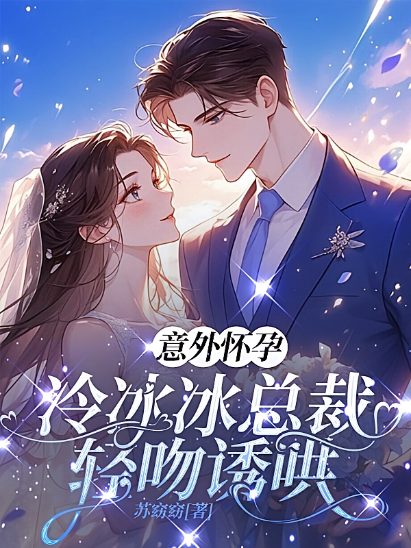 意外怀孕，冷冰冰总裁轻吻诱哄