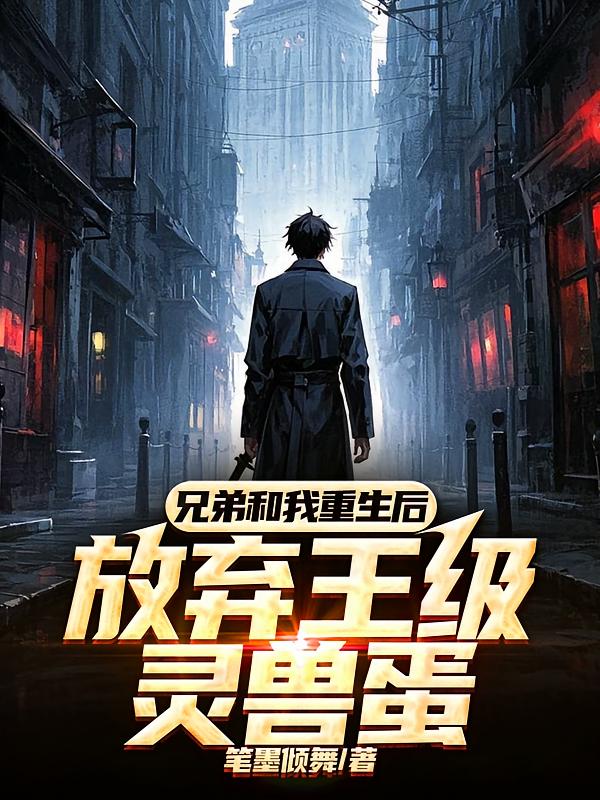 兄弟和我重生后，放弃王级灵兽蛋