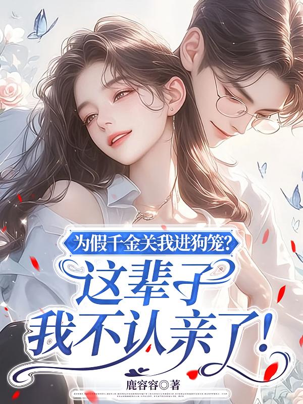 为假千金关我进狗笼？这辈子我不认亲了！