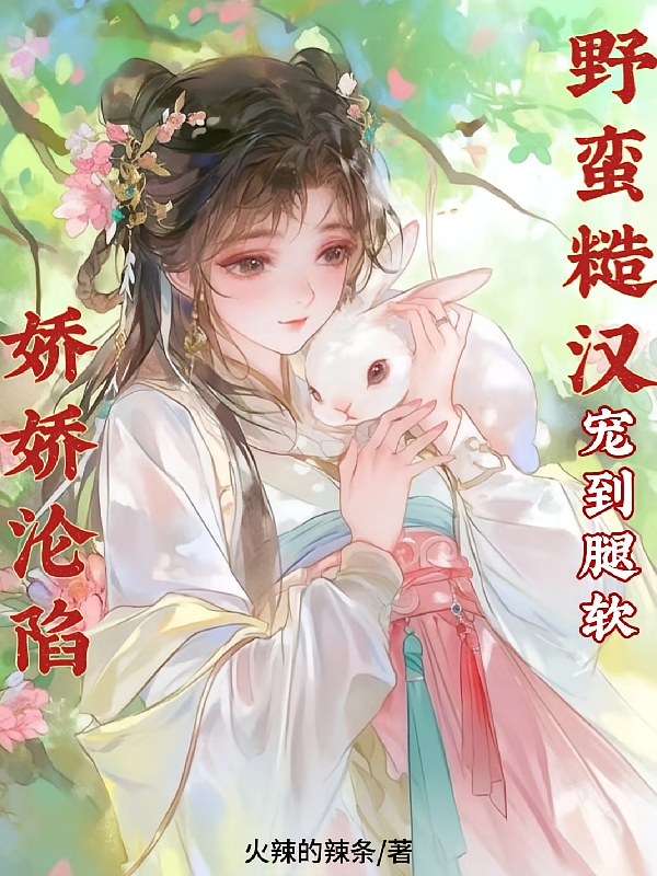 娇娇沦陷，野蛮糙汉宠到腿软