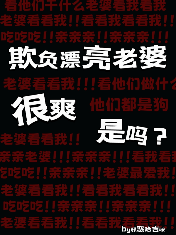 欺负漂亮老婆很爽是吗？