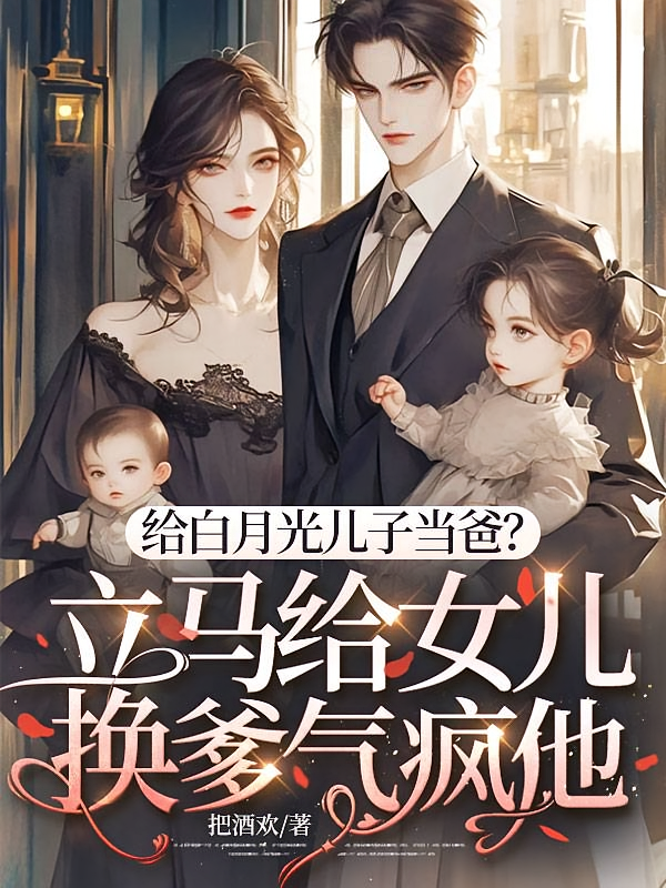 给白月光儿子当爸？立马给女儿换爹气疯他
