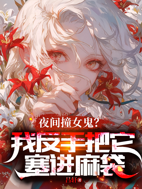 夜间撞女鬼？我反手把它塞进麻袋