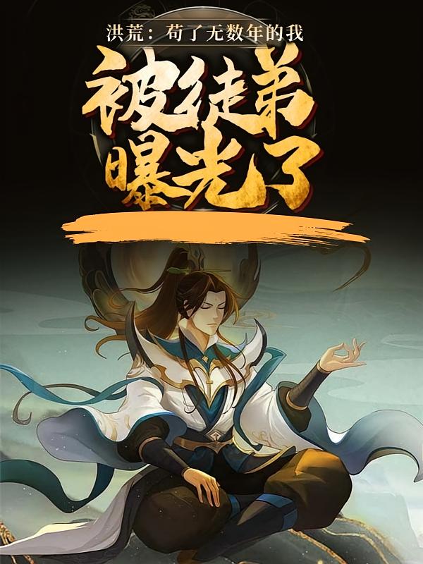 洪荒：苟了无数年的我，被徒弟曝光了！