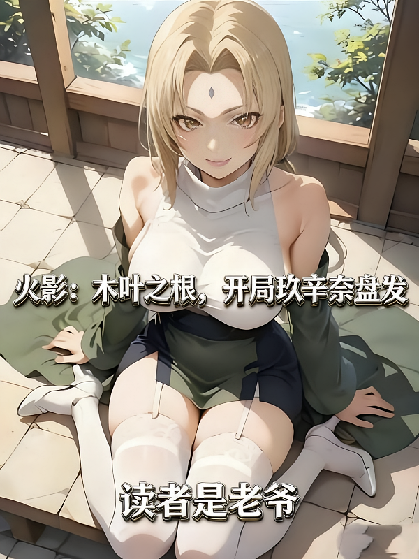 火影：木叶之根，开局玖辛奈盘发
