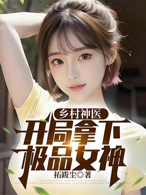 乡村神医，开局拿下极品女神